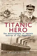 Eroul Titanicului: Autobiografia căpitanului Rostron de pe Carpathia - Titanic Hero: The Autobiography of Captain Rostron of the Carpathia