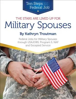 Stars Are Lined Up for Military Spouses - Federal Jobs for Military Spouses Through USAJOBS, Program S, NAF & Excepted Service Ten Steps to a Federal