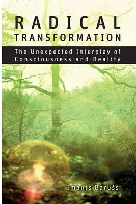 Transformarea radicală: Interacțiunea neașteptată a conștiinței și a realității - Radical Transformation: The Unexpected Interplay of Consciousness and Reality
