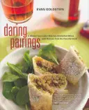 Perechi îndrăznețe: Un maestru somelier asortează vinuri deosebite cu rețete de la bucătarii săi preferați - Daring Pairings: A Master Sommelier Matches Distinctive Wines with Recipes from His Favorite Chefs