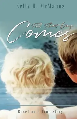 Până când va veni acea zi: Bazat pe o poveste adevărată - Till That Day Comes: Based on a True Story