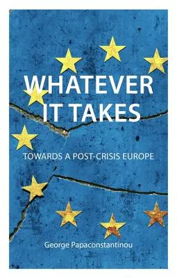 Whatever It Takes: Către o Europă post-criză - Whatever It Takes: Towards a Post-Crisis Europe