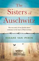 Surorile de la Auschwitz - Povestea adevărată a rezistenței a două surori evreice în inima teritoriului nazist - Sisters of Auschwitz - The true story of two Jewish sisters' resistance in the heart of Nazi territory