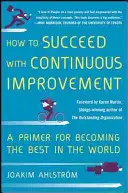 Cum să reușești cu îmbunătățirea continuă: Un abecedar pentru a deveni cel mai bun din lume - How to Succeed with Continuous Improvement: A Primer for Becoming the Best in the World