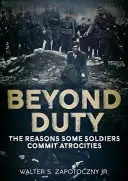 Beyond Duty: The Reasons Some Soldiers Commit Atrocities