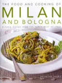 Mâncarea și bucătăria din Milano și Bologna: Mâncăruri clasice din nord-vestul Italiei - The Food and Cooking of Milan and Bologna: Classic Dishes from the North-West of Italy