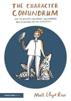 Enigma caracterului - Cum să dezvolți încrederea, independența și reziliența în sala de clasă (Lloyd-Rose Matt (cercetător și scriitor în domeniul educației din Marea Britanie)) - Character Conundrum - How to Develop Confidence, Independence and Resilience in the Classroom (Lloyd-Rose Matt (Education Researcher and Writer UK))