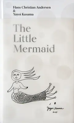 Mica Sirenă de Hans Christian Andersen & Yayoi Kusama: O poveste de basm despre infinit și iubire pentru totdeauna - The Little Mermaid by Hans Christian Andersen & Yayoi Kusama: A Fairy Tale of Infinity and Love Forever