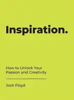 Inspirația - Cum să vă dezvăluiți pasiunea și creativitatea - Inspiration - How to Unlock Your Passion and Creativity