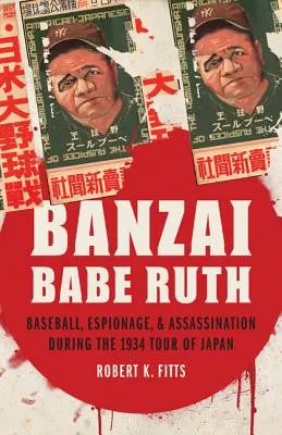 Banzai Babe Ruth: Baseball, spionaj și asasinare în timpul turneului din Japonia din 1934 - Banzai Babe Ruth: Baseball, Espionage, & Assassination During the 1934 Tour of Japan