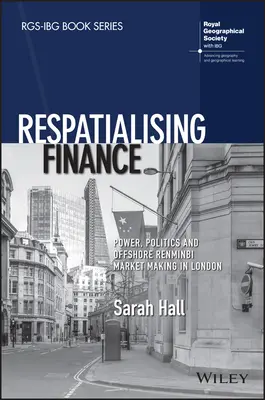 Respatializarea finanțelor: Putere, politică și crearea pieței off-shore de renminbi la Londra - Respatialising Finance: Power, Politics and Offshore Renminbi Market Making in London