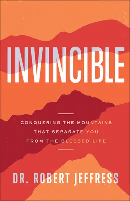 Invincibil: Cucerirea munților care te separă de viața binecuvântată (Conquering the Mountains That Separate You from the Blessed Life) - Invincible: Conquering the Mountains That Separate You from the Blessed Life