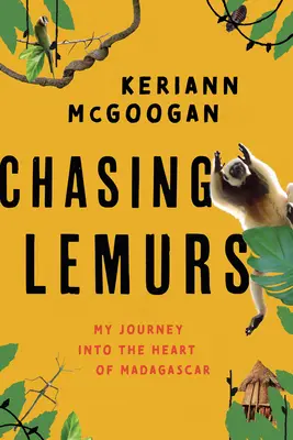 Chasing Lemurs: Călătoria mea în inima Madagascarului - Chasing Lemurs: My Journey Into the Heart of Madagascar