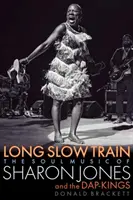 Long Slow Train: Muzica de suflet a lui Sharon Jones și Dap-Kings - Long Slow Train: The Soul Music of Sharon Jones and the Dap-Kings