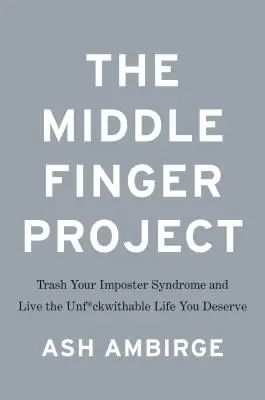 Proiectul degetului mijlociu: Distruge-ți sindromul impostorului și trăiește viața de nerefuzat pe care o meriți - The Middle Finger Project: Trash Your Imposter Syndrome and Live the Unf*ckwithable Life You Deserve