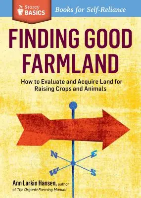 Finding Good Farmland: How to Evaluate and Acquire Land for Raising Crops and Animals. a Storey Basics(r) Title