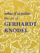 Ce ar fi dacă textilele: Arta lui Gerhardt Knodel - What If Textiles: The Art of Gerhardt Knodel