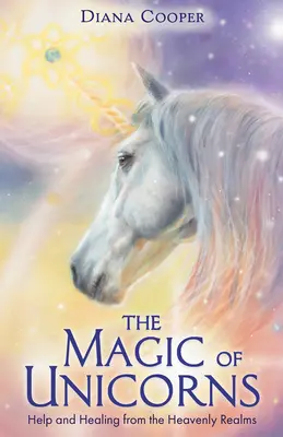 Magia unicornilor - Ajutor și vindecare din tărâmurile cerești - Magic of Unicorns - Help and Healing from the Heavenly Realms