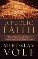 O credință publică: Cum ar trebui urmașii lui Hristos să servească binele comun - A Public Faith: How Followers of Christ Should Serve the Common Good