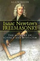 Francmasoneria lui Isaac Newton: Alchimia dintre știință și misticism - Isaac Newton's Freemasonry: The Alchemy of Science and Mysticism