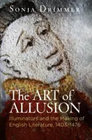 Arta aluziilor: Iluminatorii și crearea literaturii engleze, 1403-1476 - The Art of Allusion: Illuminators and the Making of English Literature, 1403-1476