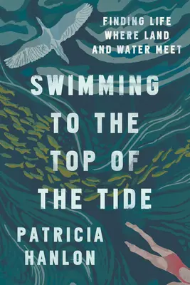 Înot spre vârful mareei: Găsirea vieții acolo unde se întâlnesc pământul și apa - Swimming to the Top of the Tide: Finding Life Where Land and Water Meet
