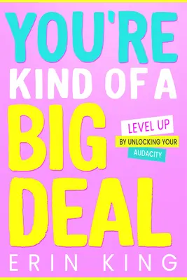 You're Kind of a Big Deal: Crește nivelul prin deblocarea îndrăznelii tale - You're Kind of a Big Deal: Level Up by Unlocking Your Audacity