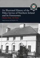 O istorie ilustrată a serviciului de poliție din Irlanda de Nord și a precursorilor săi: De la Peel la Psni - An Illustrated History of the Police Service in Northern Ireland and Its Forerunners: From Peel to Psni