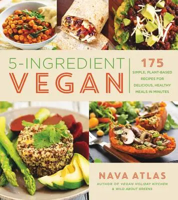 5-Ingredient Vegan: 175 de rețete simple, pe bază de plante, pentru mese delicioase și sănătoase în câteva minute - 5-Ingredient Vegan: 175 Simple, Plant-Based Recipes for Delicious, Healthy Meals in Minutes
