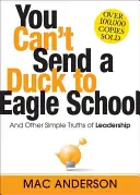 Nu poți trimite o rață la Școala Vulturilor: Și alte adevăruri simple ale leadership-ului - You Can't Send a Duck to Eagle School: And Other Simple Truths of Leadership
