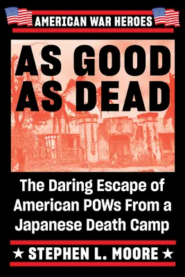 As Good as Dead: Evadarea temerară a prizonierilor de război americani dintr-un lagăr de exterminare japonez - As Good as Dead: The Daring Escape of American POWs from a Japanese Death Camp