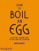 Cum să fierbi un ou: Poach One, Scramble One, Fry One, Bake One, Steam One - How to Boil an Egg: Poach One, Scramble One, Fry One, Bake One, Steam One