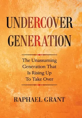 Generația sub acoperire: Generația modestă care se ridică pentru a prelua conducerea - Undercover Generation: The Unassuming Generation That Is Rising up to Take Over