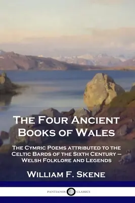 Cele patru cărți antice din Țara Galilor: Cymric Poems attributed to the Celtic Bards of the Sixth Century - Folclorul și legendele galeze - The Four Ancient Books of Wales: The Cymric Poems attributed to the Celtic Bards of the Sixth Century - Welsh Folklore and Legends