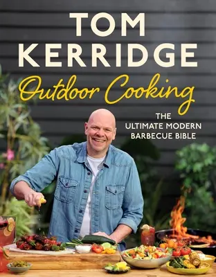 Gătitul în aer liber al lui Tom Kerridge: Biblia supremă a grătarului modern - Tom Kerridge's Outdoor Cooking: The Ultimate Modern Barbecue Bible
