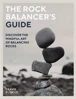 Ghidul echilibristului de stâncă: Descoperă arta conștientă a echilibrului - The Rock Balancer's Guide: Discover the Mindful Art of Balance