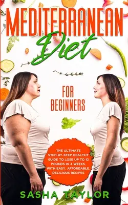 Dieta mediteraneană pentru începători: Ultimul ghid sănătos pas cu pas pentru a pierde până la 12 kilograme în 4 săptămâni, cu rețete ușoare, accesibile și delicioase - Mediterranean Diet for Beginners: The Ultimate Step-by-Step Healthy Guide to Lose Up to 12 Pounds in 4 Weeks, with Easy, Affordable, Delicious Recipes