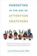 Parenting in the Age of Attention Snatchers: Un ghid pas cu pas pentru echilibrarea utilizării tehnologiei de către copilul dumneavoastră - Parenting in the Age of Attention Snatchers: A Step-By-Step Guide to Balancing Your Child's Use of Technology