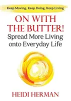 Mai departe cu untul: Răspândiți mai multă trăire în viața de zi cu zi - On With The Butter: Spread More Living onto Everyday Life