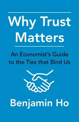 De ce contează încrederea: Ghidul unui economist pentru legăturile care ne unesc - Why Trust Matters: An Economist's Guide to the Ties That Bind Us