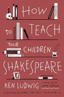 Cum să vă învățați copiii Shakespeare - How to Teach Your Children Shakespeare