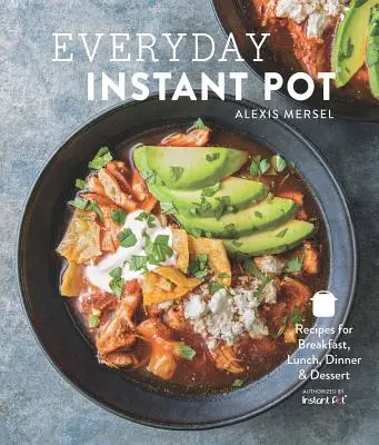 Everyday Instant Pot: Rețete grozave de făcut pentru orice masă în aparatul electric de gătit sub presiune - Everyday Instant Pot: Great Recipes to Make for Any Meal in Your Electric Pressure Cooker