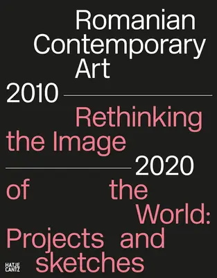 Arta contemporană românească 2010-2020: Regândirea imaginii lumii: Proiecte și schițe - Romanian Contemporary Art 2010-2020: Rethinking the Image of the World: Projects and Sketches