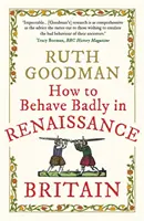 Cum să te comporți urât în Marea Britanie renascentistă - How to Behave Badly in Renaissance Britain