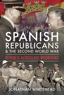 Republicanii spanioli și al doilea război mondial: Republica peste munți - Spanish Republicans and the Second World War: Republic Across the Mountains