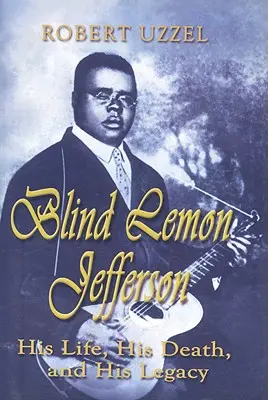 Blind Lemon Jefferson: Viața sa, moartea sa și moștenirea sa - Blind Lemon Jefferson: His Life, His Death, and His Legacy
