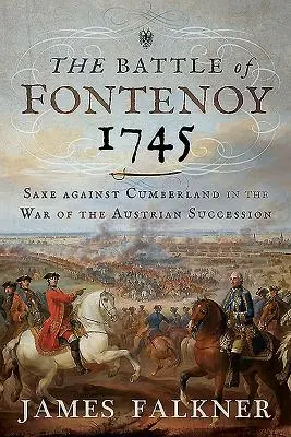 Bătălia de la Fontenoy 1745: Saxa împotriva Cumberland în Războiul de Succesiune Austriacă - The Battle of Fontenoy 1745: Saxe Against Cumberland in the War of the Austrian Succession