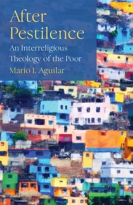 După Pestilență: O teologie interreligioasă a săracilor - After Pestilence: An Interreligious Theology of the Poor