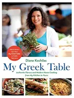 Masa mea grecească: Arome autentice și preparate moderne din bucătăria mea în bucătăria ta - My Greek Table: Authentic Flavors and Modern Home Cooking from My Kitchen to Yours