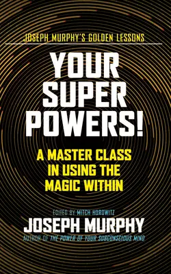 Superputerile tale! O clasă de masterat în utilizarea magiei din interior - Your Super Powers!: A Master Class in Using the Magic Within